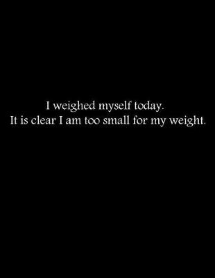 Book cover for I weighed myself today. It is clear I am too small for my weight