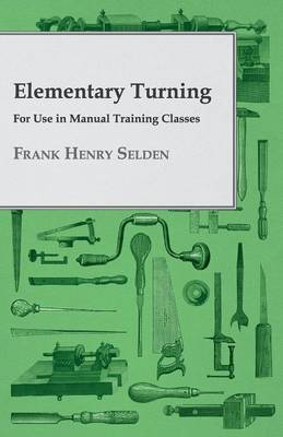 Book cover for Elementary Turning, For Use In Manual Training Classes