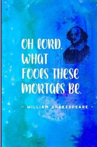 Cover of Oh Lord What Fools These Mortals Be - William Shakespeare