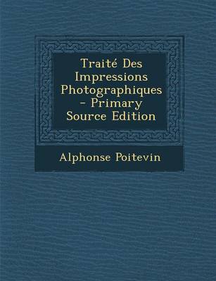 Book cover for Traite Des Impressions Photographiques - Primary Source Edition