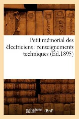 Cover of Petit Mémorial Des Électriciens: Renseignements Techniques (Éd.1895)