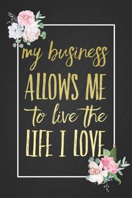 Book cover for My Business Allows Me To Live The Life I Love