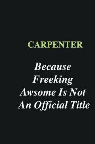 Cover of Carpenter Because Freeking Awsome is Not An Official Title