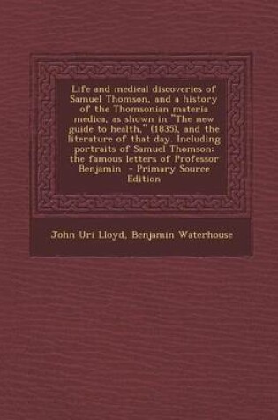 Cover of Life and Medical Discoveries of Samuel Thomson, and a History of the Thomsonian Materia Medica, as Shown in the New Guide to Health, (1835), and the L