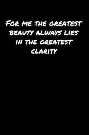 Cover of For Me The Greatest Beauty Always Lies In The Greatest Clarity