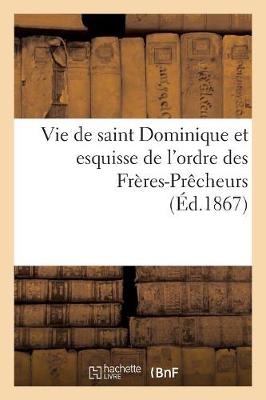 Cover of Vie de Saint Dominique Et Esquisse de l'Ordre Des Freres-Precheurs