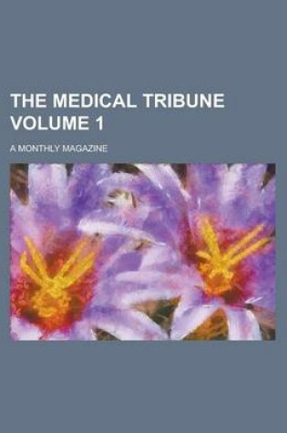 Cover of The Medical Tribune (Volume 1); A Monthly Magazine