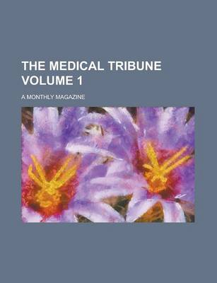 Book cover for The Medical Tribune (Volume 1); A Monthly Magazine