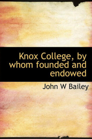 Cover of Knox College, by Whom Founded and Endowed