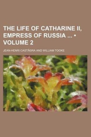 Cover of The Life of Catharine II, Empress of Russia (Volume 2)