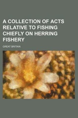 Cover of A Collection of Acts Relative to Fishing Chiefly on Herring Fishery