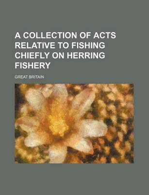 Book cover for A Collection of Acts Relative to Fishing Chiefly on Herring Fishery