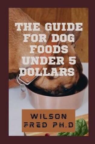 Cover of The Guide For Dog Foods Under 5 Dollars