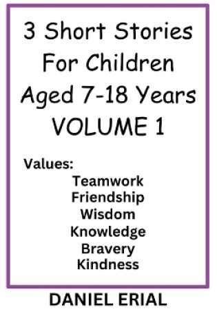 Cover of 3 Short Stories For Children Aged 7-18 Years VOLUME 1