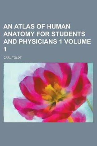 Cover of An Atlas of Human Anatomy for Students and Physicians 1 Volume 1