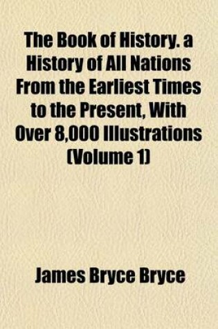 Cover of The Book of History. a History of All Nations from the Earliest Times to the Present, with Over 8,000 Illustrations (Volume 1)