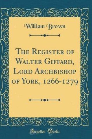 Cover of The Register of Walter Giffard, Lord Archbishop of York, 1266-1279 (Classic Reprint)