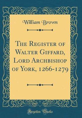 Book cover for The Register of Walter Giffard, Lord Archbishop of York, 1266-1279 (Classic Reprint)