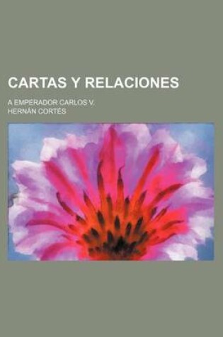 Cover of Cartas y Relaciones; A Emperador Carlos V.