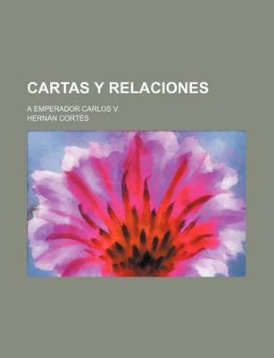 Book cover for Cartas y Relaciones; A Emperador Carlos V.