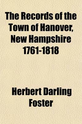 Book cover for The Records of the Town of Hanover, New Hampshire 1761-1818 (Volume 1); The Records of Town Meetings and of the Selectmen, Comprising All of