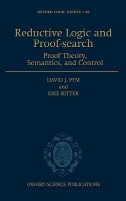 Cover of Reductive Logic and Proof-Search: Proof Theory, Semantics, and Control. Oxford Logic Guides, Volume 45.