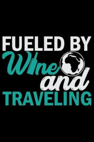 Cover of Fueled By Wine And Traveling