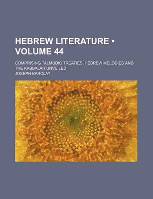 Book cover for Hebrew Literature (Volume 44); Comprising Talmudic Treaties, Hebrew Melodies and the Kabbalah Unveiled