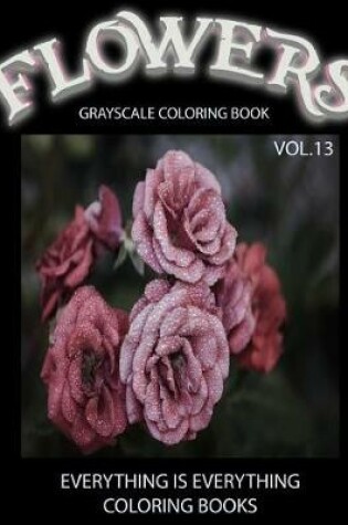 Cover of Flowers, The Grayscale Coloring Book Vol.13