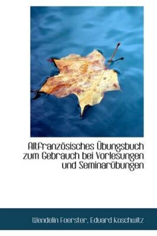 Cover of Altfranz Sisches Bungsbuch Zum Gebrauch Bei Vorlesungen Und Seminar Bungen