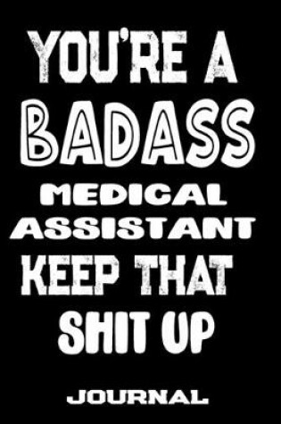 Cover of You're A Badass Medical Assistant Keep That Shit Up