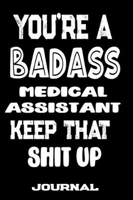 Book cover for You're A Badass Medical Assistant Keep That Shit Up