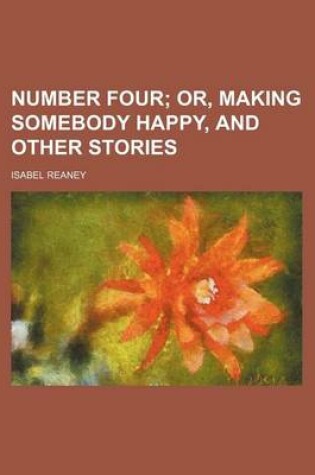 Cover of Number Four; Or, Making Somebody Happy, and Other Stories