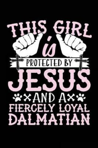 Cover of This Girl Is Protected By Jesus And A Fiercely Loyal Dalmatian