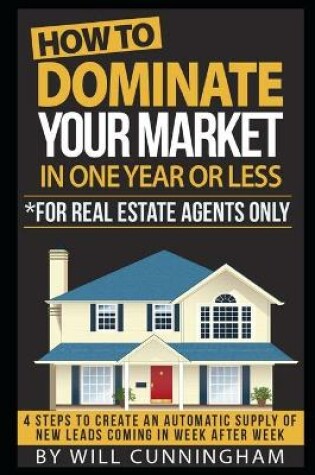 Cover of How to Dominate Your Market in One Year or Less *for Real Estate Agents Only
