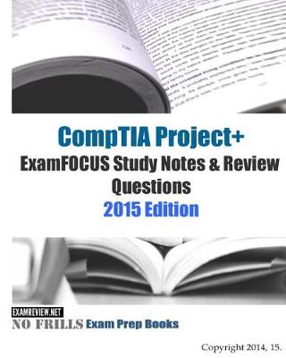 Book cover for CompTIA Project+ ExamFOCUS Study Notes & Review Questions 2015 Edition