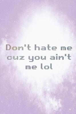 Book cover for Don't Hate Me Cuz You Ain't Me Lol