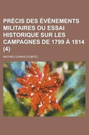 Cover of Precis Des Evenements Militaires Ou Essai Historique Sur Les Campagnes de 1799 a 1814 (4)