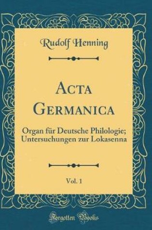 Cover of Acta Germanica, Vol. 1: Organ für Deutsche Philologie; Untersuchungen zur Lokasenna (Classic Reprint)