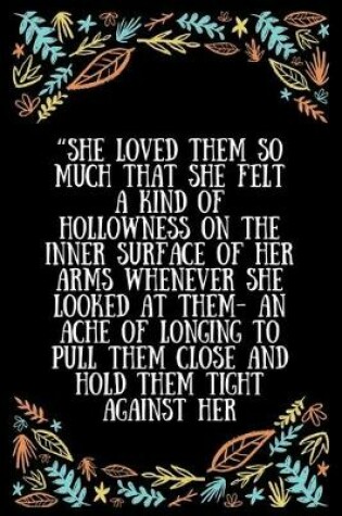 Cover of She loved them so much that she felt a kind of hollowness on the inner surface of her arms whenever she looked at them- an ache of longing to pull