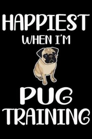 Cover of Happiest When I'm Pug Training