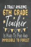 Book cover for A Truly Amazing 6th Grade Teacher Is Hard To Find And Impossible To Forget