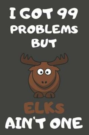 Cover of I Got 99 Problems But Elks Ain't One