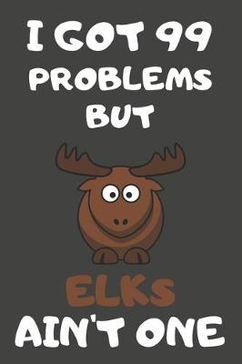 Book cover for I Got 99 Problems But Elks Ain't One