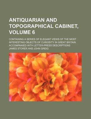 Book cover for Antiquarian and Topographical Cabinet, Volume 6; Containing a Series of Elegant Views of the Most Interesting Objects of Curiosity in Great Britain. Accompanied with Letter-Press Descriptions