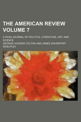 Cover of The American Review Volume 7; A Whig Journal of Politics, Literature, Art, and Science