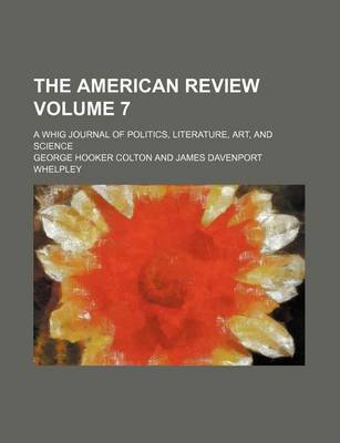 Book cover for The American Review Volume 7; A Whig Journal of Politics, Literature, Art, and Science