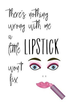 Book cover for There's Nothing Wrong With Me a Little Lipstick Won't Fix