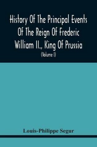 Cover of History Of The Principal Events Of The Reign Of Frederic William Ii., King Of Prussia