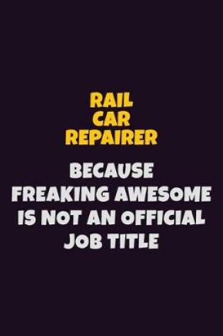 Cover of Rail Car Repairer, Because Freaking Awesome Is Not An Official Job Title